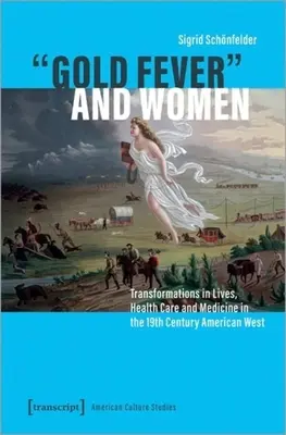 La fiebre del oro y las mujeres: Transformaciones en las vidas, la atención sanitaria y la medicina en el Oeste americano del siglo XIX - Gold Fever and Women: Transformations in Lives, Health Care and Medicine in the 19th Century American West