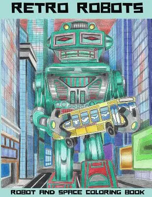 Retro Robots: Robot & Space Coloring Book: Libro para colorear de Robots y el Espacio, Libro para colorear de Ciencia Ficción - Retro Robots: Robot & Space Coloring Book: Robot Coloring Book, Space Coloring Book, Sci-Fi Coloring Book