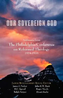 Nuestro Dios soberano: Discursos de la Conferencia de Teología Reformada de Filadelfia - Our Sovereign God: Addresses from the Philadelphia Conference on Reformed Theology