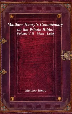 Comentario de Matthew Henry sobre toda la Biblia: Tomo V-II - Marcos - Lucas - Matthew Henry's Commentary on the Whole Bible: Volume V-II - Mark - Luke