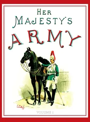 Ejército de Su Majestad 1888: A Descripitive Account of the various regiments now comprising the Queen's Forces & Indian and Colonial Forces; VOLUME - Her Majesty's Army 1888: A Descripitive Account of the various regiments now comprising the Queen's Forces & Indian and Colonial Forces; VOLUME