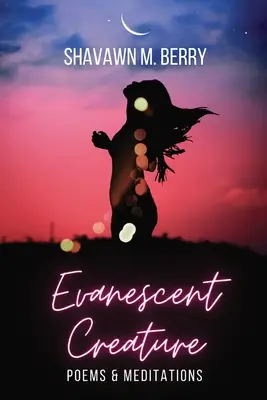 Criatura evanescente: Poemas y meditaciones - Evanescent Creature: Poems & Meditations