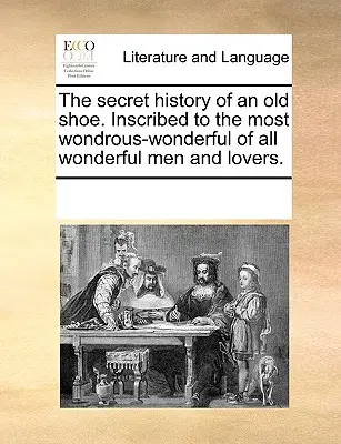 La historia secreta de un zapato viejo. Inscrita para el más maravilloso de todos los maravillosos hombres y amantes. - The Secret History of an Old Shoe. Inscribed to the Most Wondrous-Wonderful of All Wonderful Men and Lovers.