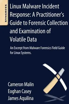 Linux Malware Incident Response: A Practitioner's Guide to Forensic Collection and Examination of Volatile Data: Un extracto de Malware Forensic Fiel - Linux Malware Incident Response: A Practitioner's Guide to Forensic Collection and Examination of Volatile Data: An Excerpt from Malware Forensic Fiel