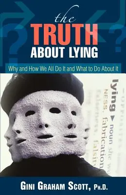 La verdad sobre la mentira: Por qué y cómo lo hacemos todos y qué hacer al respecto - The Truth About Lying: Why and How We All Do It and What to Do About It