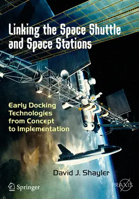 Conexión entre el transbordador espacial y las estaciones espaciales: Las primeras tecnologías de acoplamiento, del concepto a la práctica - Linking the Space Shuttle and Space Stations: Early Docking Technologies from Concept to Implementation