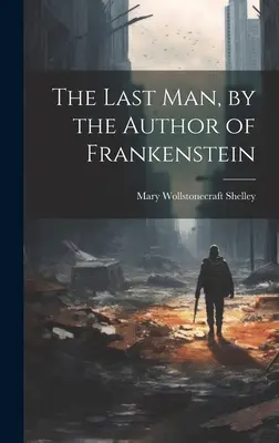 El último hombre, del autor de Frankenstein - The Last Man, by the Author of Frankenstein