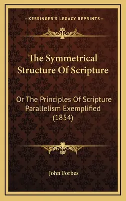 La estructura simétrica de la Escritura: O los principios del paralelismo de las Escrituras ejemplificados (1854) - The Symmetrical Structure Of Scripture: Or The Principles Of Scripture Parallelism Exemplified (1854)