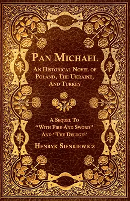 Pan Michael - Una novela histórica de Polonia, Ucrania y Turquía. Secuela de «A sangre y fuego» y «El diluvio»». - Pan Michael - An Historical Novel of Poland, The Ukraine, And Turkey. A Sequel To With Fire And Sword