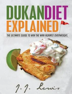 La Dieta Dukan Explicada: La Guía Definitiva para Ganar la Guerra contra el Sobrepeso. (Con plan de comidas para 7 días y más de 50 recetas) - Dukan Diet Explained: The Ultimate Guide to Win the War Against Overweight. (With 7-day Meal Plan and Over 50 recipes)