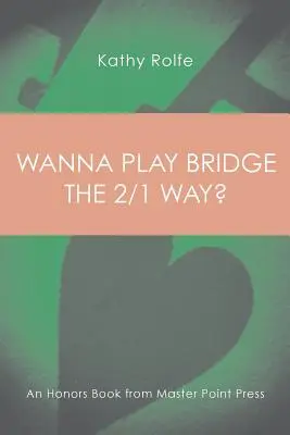 Wanna Play Bridge the 2/1 Way?: Un libro de honores de Master Point Press - Wanna Play Bridge the 2/1 Way?: An Honors Book from Master Point Press
