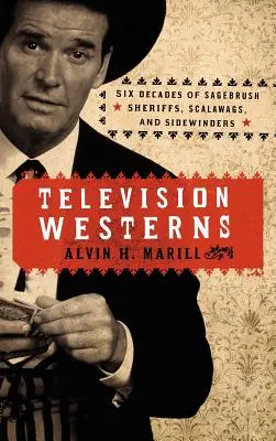 Westerns televisivos: Six Decades of Sagebrush Sheriffs, Scalawags, and Sidewinders (Seis décadas de sheriffs de la sabana, bribones y buscavidas) - Television Westerns: Six Decades of Sagebrush Sheriffs, Scalawags, and Sidewinders