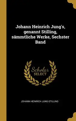 Johann Heinrich Jung's, genannt Stilling, smmtliche Werke, Sechster Band