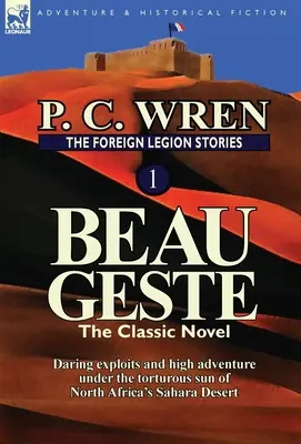 Historias de la Legión Extranjera 1: Beau Geste: Osadas hazañas y grandes aventuras bajo el tortuoso sol del desierto del Sáhara en el norte de África - The Foreign Legion Stories 1: Beau Geste: Daring Exploits and High Adventure Under the Torturous Sun of North Africa's Sahara Desert