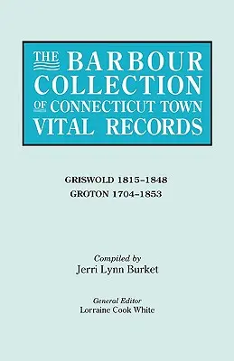 Barbour Collection of Connecticut Town Vital Records. Volumen 15: Griswold 1815-1848, Groton 1704-1853 - Barbour Collection of Connecticut Town Vital Records. Volume 15: Griswold 1815-1848, Groton 1704-1853