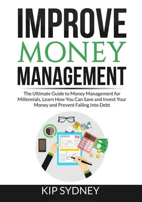 Mejorar la Gestión del Dinero: La Guía Definitiva sobre la Gestión del Dinero para Millenials, Aprende Cómo Puedes Ahorrar e Invertir tu Dinero y Evitar la Caída del - Improve Money Management: The Ultimate Guide to Money Management for Millenials, Learn How You Can Save and Invest Your Money and Prevent Fallin