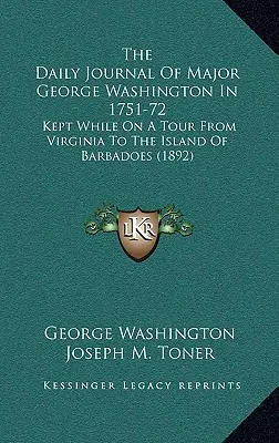 El diario del comandante George Washington en 1751-72: Kept While On A Tour From Virginia To The Island Of Barbadoes (1892) - The Daily Journal Of Major George Washington In 1751-72: Kept While On A Tour From Virginia To The Island Of Barbadoes (1892)