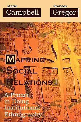 Cartografía de las relaciones sociales: Un manual de etnografía institucional - Mapping Social Relations: A Primer in Doing Institutional Ethnography