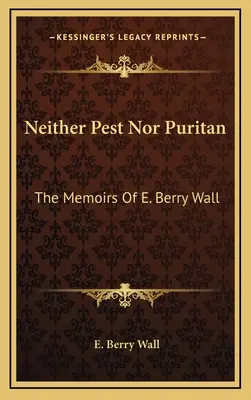 Ni plaga ni puritano: Memorias de E. Berry Wall - Neither Pest Nor Puritan: The Memoirs Of E. Berry Wall