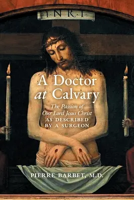 Un médico en el Calvario: La Pasión de Nuestro Señor Jesucristo descrita por un cirujano - A Doctor at Calvary: The Passion of Our Lord Jesus Christ as Described by a Surgeon