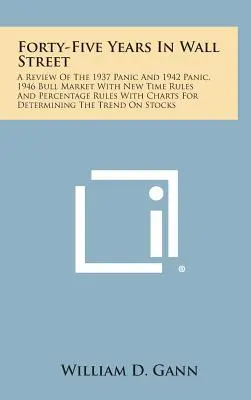 Cuarenta y cinco años en Wall Street: A Review of the 1937 Panic and 1942 Panic, 1946 Bull Market with New Time Rules and Percentage Rules with Charts for - Forty-Five Years in Wall Street: A Review of the 1937 Panic and 1942 Panic, 1946 Bull Market with New Time Rules and Percentage Rules with Charts for