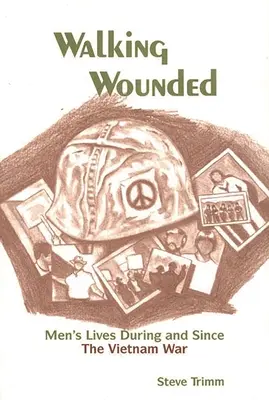 Walking Wounded: La vida de los hombres durante y después de la guerra de Vietnam - Walking Wounded: Men's Lives During and Since the Vietnam War