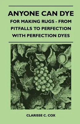 Cualquiera puede teñir - Para hacer alfombras - De la trampa a la perfección con tintes Perfection - Anyone Can Dye - For Making Rugs - From Pitfalls to Perfection with Perfection Dyes