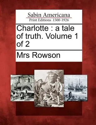 Charlotte: A Tale of Truth. Volumen 1 de 2 - Charlotte: A Tale of Truth. Volume 1 of 2