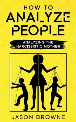 Cómo analizar a las personas: Analizando a la madre narcisista - How To Analyze People: Analyzing The Narcissistic Mother