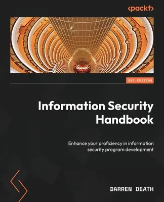 Manual de seguridad de la información - Segunda edición: Mejore su competencia en el desarrollo de programas de seguridad de la información - Information Security Handbook - Second Edition: Enhance your proficiency in information security program development