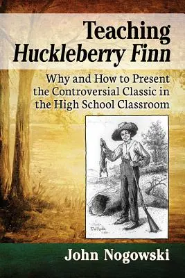 La enseñanza de Huckleberry Finn: Por qué y cómo presentar el polémico clásico en el aula de secundaria - Teaching Huckleberry Finn: Why and How to Present the Controversial Classic in the High School Classroom