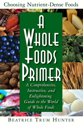 A Whole Foods Primer: Una guía completa, instructiva y esclarecedora sobre el mundo de los alimentos integrales - A Whole Foods Primer: A Comprehensive, Instructive, and Enlightening Guide to the World of Whole Foods