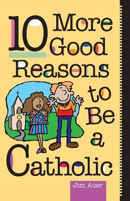 Otras 10 buenas razones para ser católico - 10 More Good Reasons to Be a Catholic