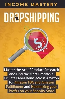 Dropshipping: Domine el arte de la investigación de productos y encuentre los artículos de marca propia más rentables en todo Amazon para Amazon FBA y A - Dropshipping: Master the Art of Product Research and Find the Most Profitable Private Label Items Across Amazon for Amazon FBA and A