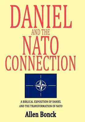 Daniel y la conexión con la OTAN: Una exposición bíblica de Daniel y la transformación de la OTAN - Daniel and the NATO Connection: A Biblical Exposition of Daniel and the Transformation of NATO