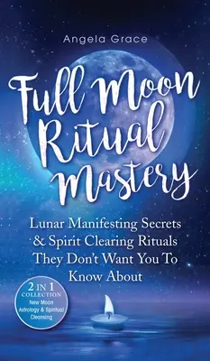 Maestría en Rituales de Luna Llena: Secretos lunares de manifestación y rituales de limpieza de espíritus que no quieren que conozcas (Astrología de Luna Nueva y Espiritualidad). - Full Moon Ritual Mastery: Lunar Manifesting Secrets & Spirit Clearing Rituals They Don't Want You To Know About (New Moon Astrology & Spiritual