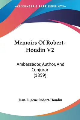Memorias de Robert-Houdin V2: Embajador, Autor y Conjurador (1859) - Memoirs Of Robert-Houdin V2: Ambassador, Author, And Conjuror (1859)