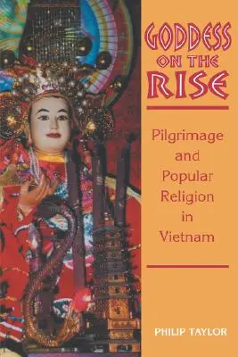 Goddess on the Rise: Pilgrimage and Popular Religion in Vietnam (Diosa en alza: peregrinación y religión popular en Vietnam) - Goddess on the Rise: Pilgrimage and Popular Religion in Vietnam