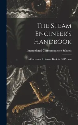 The Steam Engineer's Handbook: Un práctico libro de referencia para todas las personas - The Steam Engineer's Handbook: A Convenient Reference Book for All Persons