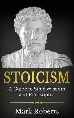 Estoicismo: Una guía sobre la sabiduría y la filosofía estoicas - Stoicism: A Guide to Stoic Wisdom and Philosophy