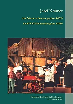 Alte Scheunen brennen gut (um 1865) / Knall-Fall-Schtzenknig (um 1890): Bergische Dorfgeschichten