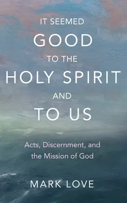 Al Espíritu Santo y a nosotros nos pareció bien: Hechos, discernimiento y la misión de Dios - It Seemed Good to the Holy Spirit and to Us: Acts, Discernment, and the Mission of God