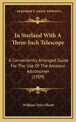 En el país de las estrellas con un telescopio de tres pulgadas: Una guía convenientemente ordenada para uso del astrónomo aficionado (1909) - In Starland With A Three-Inch Telescope: A Conveniently Arranged Guide For The Use Of The Amateur Astronomer (1909)