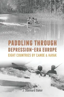 Remando por la Europa de la Depresión: Ocho países en canoa y kayak - Paddling Through Depression-Era Europe: Eight Countries by Canoe & Kayak