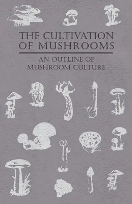 El Cultivo De Setas - Un Esbozo Del Cultivo De Setas - The Cultivation of Mushrooms - An Outline of Mushroom Culture