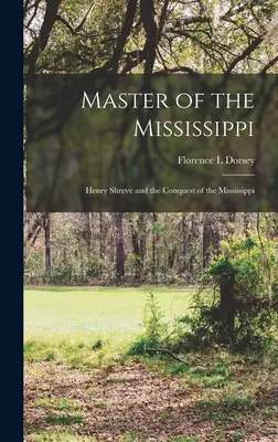 Amo del Mississippi; Henry Shreve y la conquista del Mississippi - Master of the Mississippi; Henry Shreve and the Conquest of the Mississippi