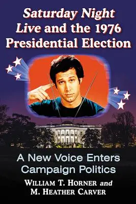 Saturday Night Live y las elecciones presidenciales de 1976: Una nueva voz entra en la campaña política - Saturday Night Live and the 1976 Presidential Election: A New Voice Enters Campaign Politics