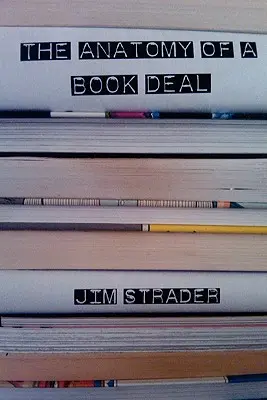 Anatomy of a Book Deal: Negotiating a Book Contract (Incluye plantilla de contrato de libro) - Anatomy of a Book Deal: Negotiating a Book Contract (Includes Book Deal Template)