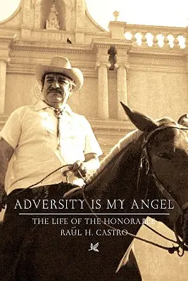 La adversidad es mi ángel: Vida y carrera de Raúl H. Castro - Adversity Is My Angel: The Life and Career of Raul H. Castro