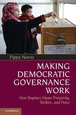 La gobernanza democrática: cómo los regímenes determinan la prosperidad, el bienestar y la paz - Making Democratic Governance Work: How Regimes Shape Prosperity, Welfare, and Peace